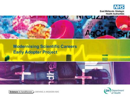East Midlands Strategic Health Authorities Modernising Scientific Careers Early Adopter Project.