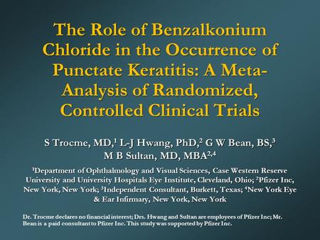 The Role of Benzalkonium Chloride in the Occurrence of Punctate Keratitis: A Meta- Analysis of Randomized, Controlled Clinical Trials S Trocme, MD, 1 L-J.