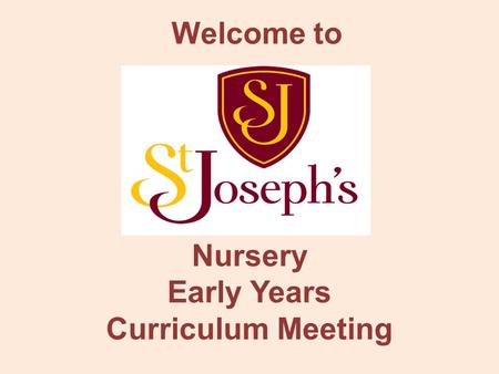 Nursery Early Years Curriculum Meeting Welcome to.