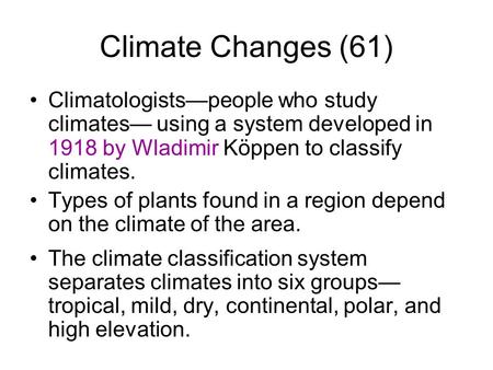 Climate Changes (61) Climatologists—people who study climates— using a system developed in 1918 by Wladimir Köppen to classify climates. Types of plants.