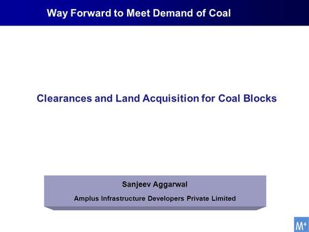 Sanjeev Aggarwal Amplus Infrastructure Developers Private Limited Clearances and Land Acquisition for Coal Blocks Way Forward to Meet Demand of Coal.