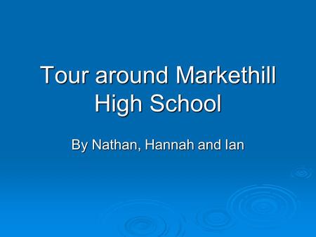 Tour around Markethill High School By Nathan, Hannah and Ian.