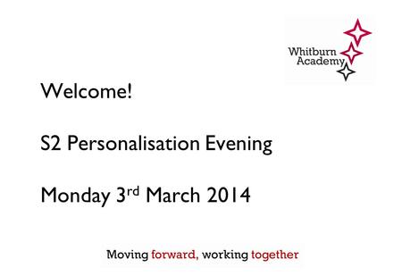Welcome! S2 Personalisation Evening Monday 3 rd March 2014.