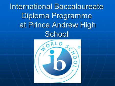 International Baccalaureate Diploma Programme at Prince Andrew High School.
