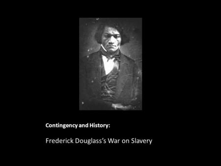Contingency and History: Frederick Douglass’s War on Slavery.
