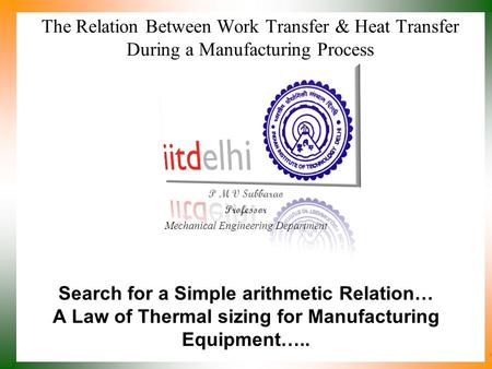 The Relation Between Work Transfer & Heat Transfer During a Manufacturing Process P M V Subbarao Professor Mechanical Engineering Department Search for.