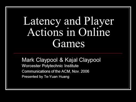 Latency and Player Actions in Online Games Mark Claypool & Kajal Claypool Worcester Polytechnic Institute Communications of the ACM, Nov. 2006 Presented.