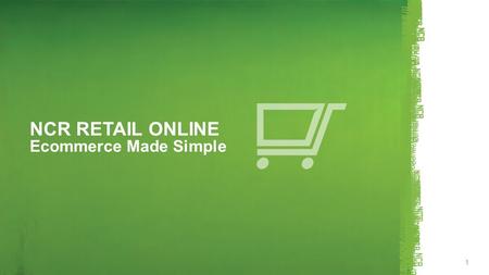 NCR Confidential NCR RETAIL ONLINE Ecommerce Made Simple 1.