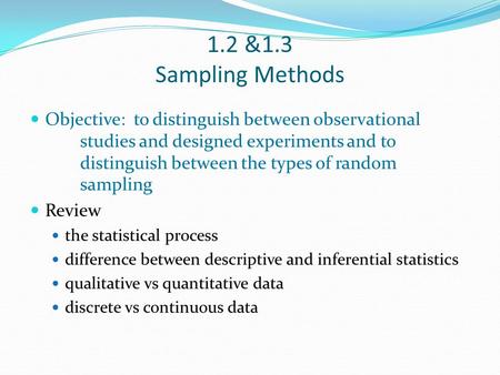 1.2 &1.3 Sampling Methods Objective: to distinguish between observational studies and designed experiments and to distinguish between the types of random.