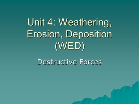 Unit 4: Weathering, Erosion, Deposition (WED)