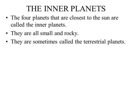 THE INNER PLANETS The four planets that are closest to the sun are called the inner planets. They are all small and rocky. They are sometimes called the.