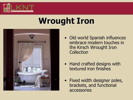 Old world Spanish influences embrace modern touches in the Kirsch Wrought Iron Collection Hand crafted designs with textured iron finishes Fixed width.