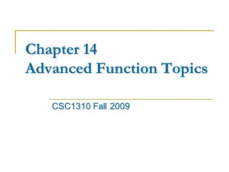 Chapter 14 Advanced Function Topics CSC1310 Fall 2009.