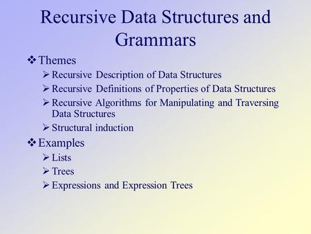 Recursive Data Structures and Grammars  Themes  Recursive Description of Data Structures  Recursive Definitions of Properties of Data Structures  Recursive.