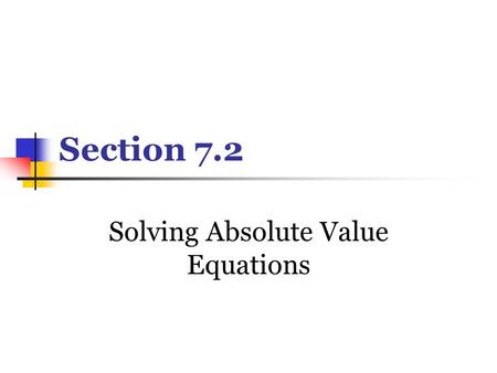 Section 7.2 Solving Absolute Value Equations. Def. Absolute value represents the distance a number is from 0. Thus, it is always positive. Absolute value.