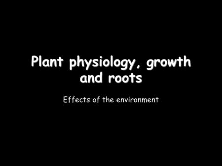 Plant physiology, growth and roots