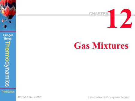 WCB/McGraw-Hill © The McGraw-Hill Companies, Inc.,1998 Thermodynamics Çengel Boles Third Edition 12 CHAPTER Gas Mixtures.