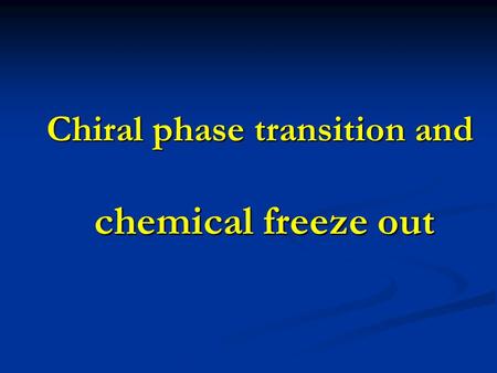 Chiral phase transition and chemical freeze out Chiral phase transition and chemical freeze out.