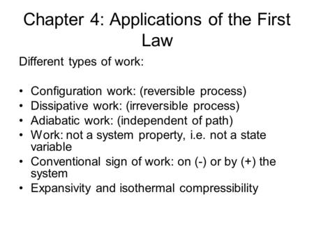 Chapter 4: Applications of the First Law Different types of work: Configuration work: (reversible process) Dissipative work: (irreversible process) Adiabatic.
