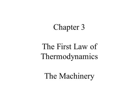 Chapter 3 : Slide 1 Chapter 3 The First Law of Thermodynamics The Machinery.