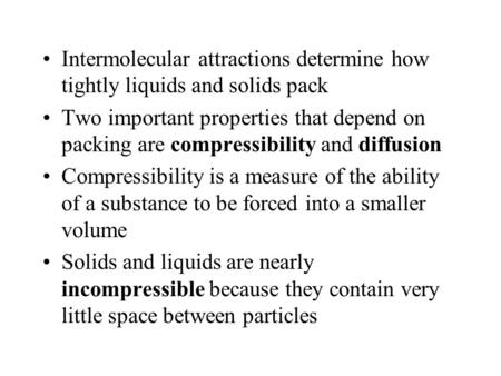 Intermolecular attractions determine how tightly liquids and solids pack Two important properties that depend on packing are compressibility and diffusion.