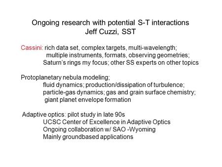 Ongoing research with potential S-T interactions Jeff Cuzzi, SST Cassini: rich data set, complex targets, multi-wavelength; multiple instruments, formats,