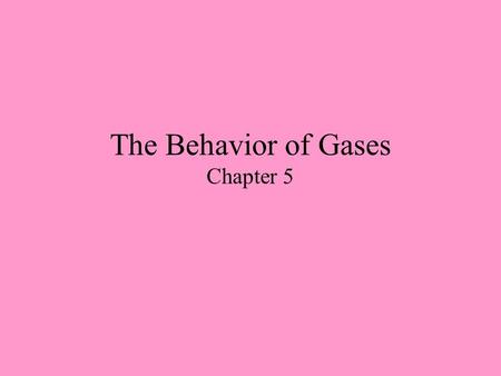 The Behavior of Gases Chapter 5. Kinetic Theory Review The following five tenets are the basis for ideal gases Gases consist of hard spherical particles.