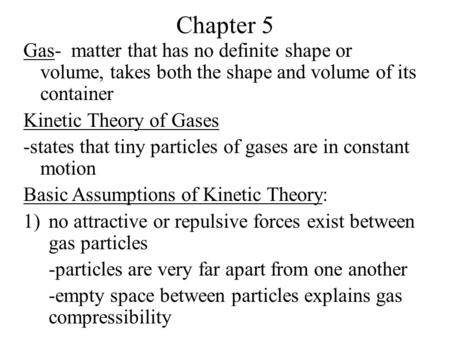 Chapter 5 Gas- matter that has no definite shape or volume, takes both the shape and volume of its container Kinetic Theory of Gases -states that tiny.