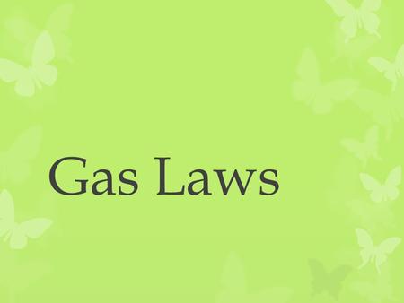 Gas Laws. Part 1: Kinetic Theory (most of this should be review)