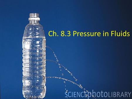 Ch. 8.3 Pressure in Fluids. Pressure pressure – the amount of force applied to a given area – air, just like water, is a fluid (any substance that flows)