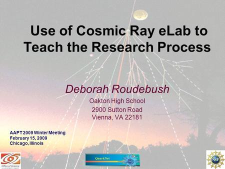 Use of Cosmic Ray eLab to Teach the Research Process Deborah Roudebush Oakton High School 2900 Sutton Road Vienna, VA 22181 AAPT 2009 Winter Meeting February.