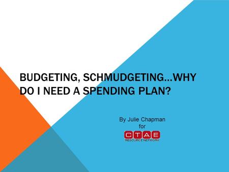 BUDGETING, SCHMUDGETING…WHY DO I NEED A SPENDING PLAN? By Julie Chapman for.