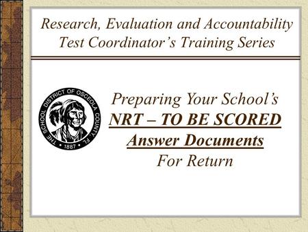 Research, Evaluation and Accountability Test Coordinator’s Training Series Preparing Your School’s NRT – TO BE SCORED Answer Documents For Return.