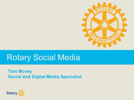 Rotary Social Media Tom Mcvey Social and Digital Media Specialist.