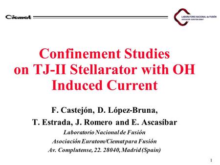 1 Confinement Studies on TJ-II Stellarator with OH Induced Current F. Castejón, D. López-Bruna, T. Estrada, J. Romero and E. Ascasíbar Laboratorio Nacional.