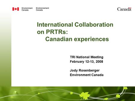 International Collaboration on PRTRs: Canadian experiences TRI National Meeting February 12-13, 2008 Jody Rosenberger Environment Canada.