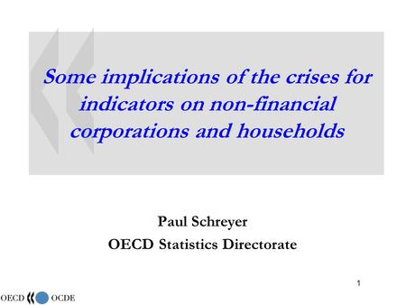 1 Some implications of the crises for indicators on non-financial corporations and households Paul Schreyer OECD Statistics Directorate.
