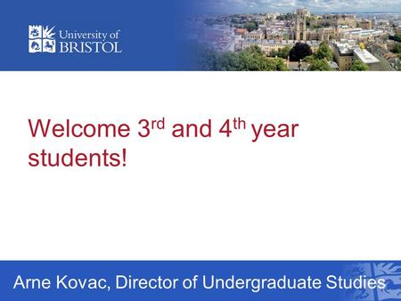 Welcome 3 rd and 4 th year students! Arne Kovac, Director of Undergraduate Studies.