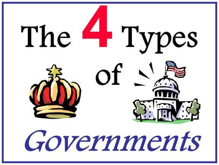 The 4 Types of Governments.