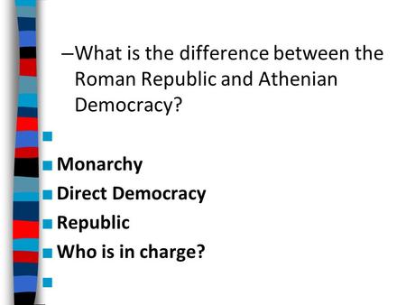   Monarchy Direct Democracy Republic Who is in charge?