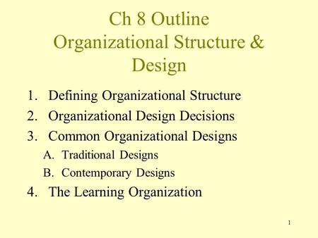 1 Ch 8 Outline Organizational Structure & Design 1.Defining Organizational Structure 2.Organizational Design Decisions 3.Common Organizational Designs.