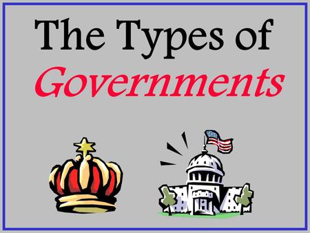 The Types of Governments. Dictatorship One-person rule. Ruler has total control. Absolute monarchs are also dictatorships. ADVANTAGES DISADVANTAGES 1.