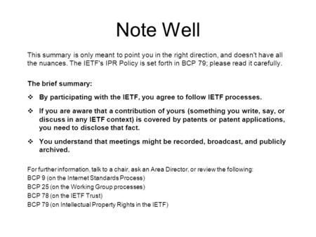Note Well This summary is only meant to point you in the right direction, and doesn't have all the nuances. The IETF's IPR Policy is set forth in BCP 79;