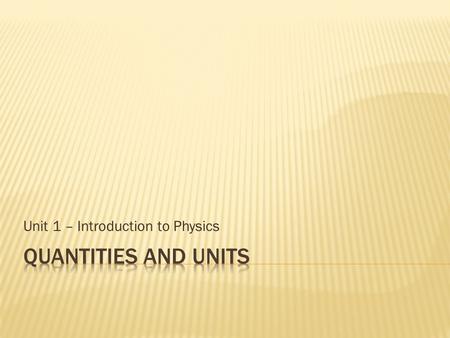 Unit 1 – Introduction to Physics.  Physical quantitiesmassforce  CurrentunitSI units  International systemkilogramsecond  Basic quantitiesmeterampere.