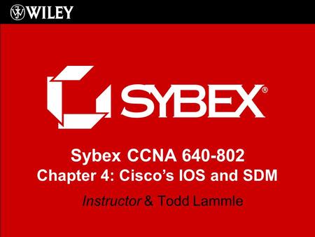 Sybex CCNA 640-802 Chapter 4: Cisco’s IOS and SDM Instructor & Todd Lammle.