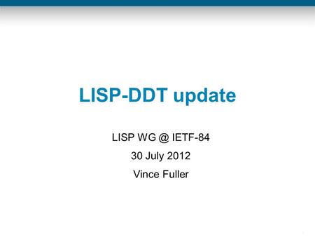 1 LISP-DDT update LISP IETF-84 30 July 2012 Vince Fuller.