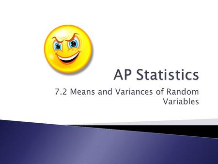 7.2 Means and Variances of Random Variables.  Calculate the mean and standard deviation of random variables  Understand the law of large numbers.