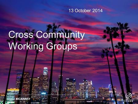Text #ICANN51 13 October 2014 Cross Community Working Groups.