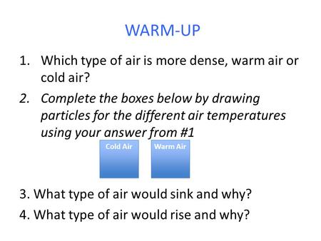 WARM-UP Which type of air is more dense, warm air or cold air?