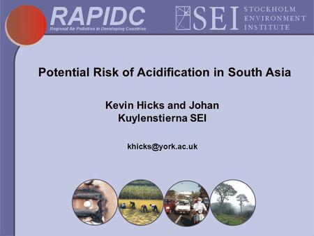 Potential Risk of Acidification in South Asia Kevin Hicks and Johan Kuylenstierna SEI